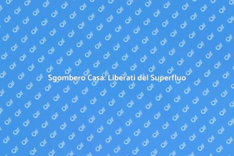 Sgomberare una Casa: Liberare Spazi