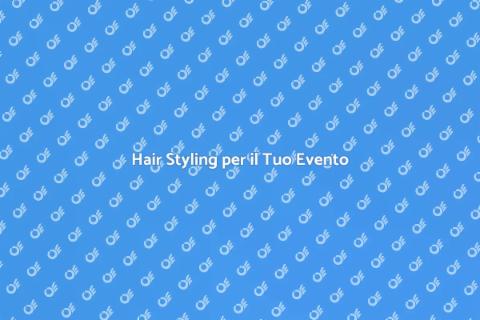 Servizio Hair Styling per Feste