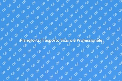 Trasporto Pianoforti: Servizio Esperto