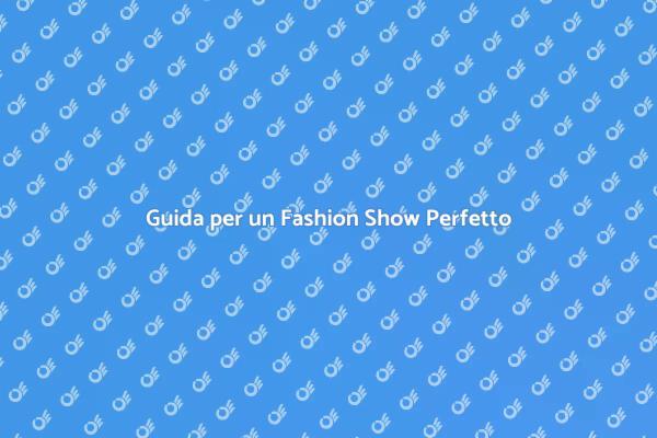 Come Creare un Fashion Show di Successo