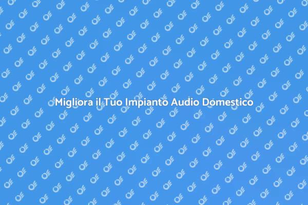 Rendi Unico il Tuo Impianto Audio