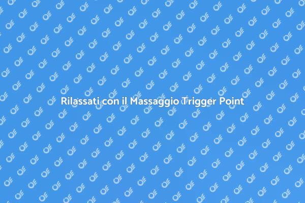 Scopri il Massaggio Trigger Point