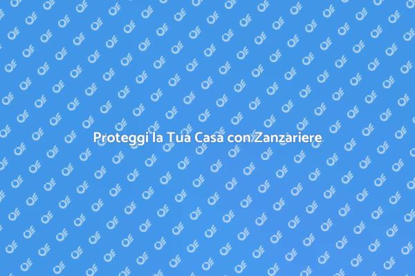 Zanzariere: la Soluzione Antiinsetti
