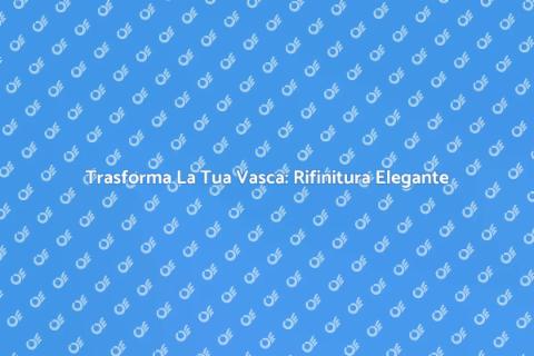 Rifinitura Vasca da Bagno: Rinnova Ora