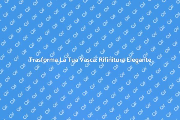 Rendi Unica La Tua Vasca Da Bagno