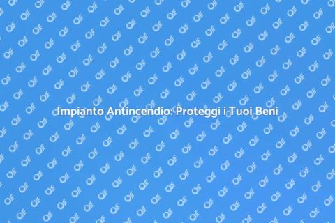 Impianto Antincendio: Sicurezza Garantita