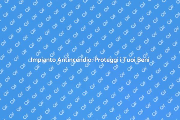 Sicurezza Antincendio: La Tua Priorità