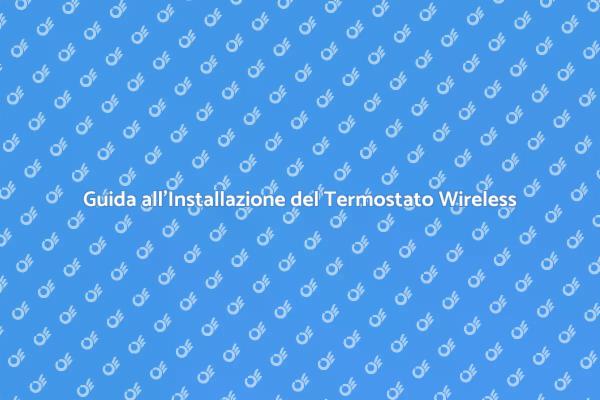 Installa il Tuo Termostato Wireless Oggi