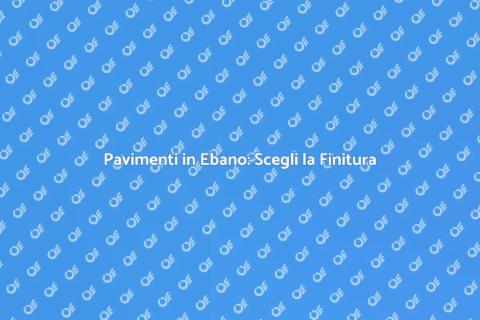 Finitura Pavimento in Ebano: Eleganza
