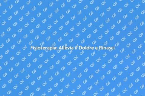 Fisioterapia: Il Tuo Viaggio Verso il Benessere