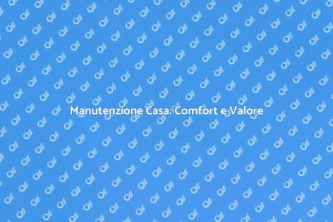 Manutenzione della Casa: Benessere Garantito