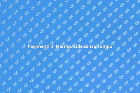 Pavimenti in Marmo: Eleganza e Design