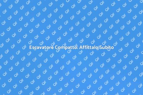 Affitto Escavatore Compatto: Guida