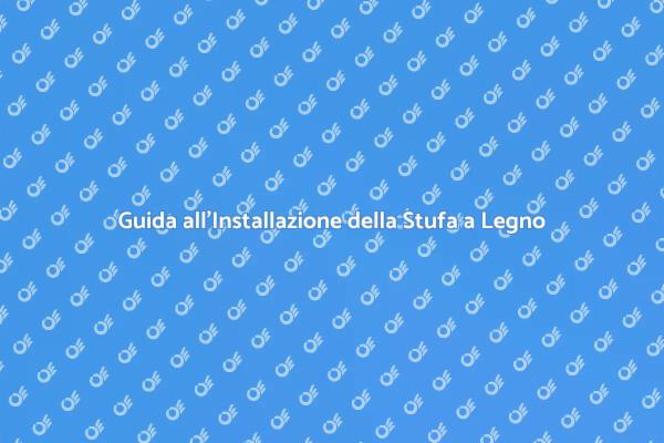 Installazione Stufa a Legno: Ecco Come Fare