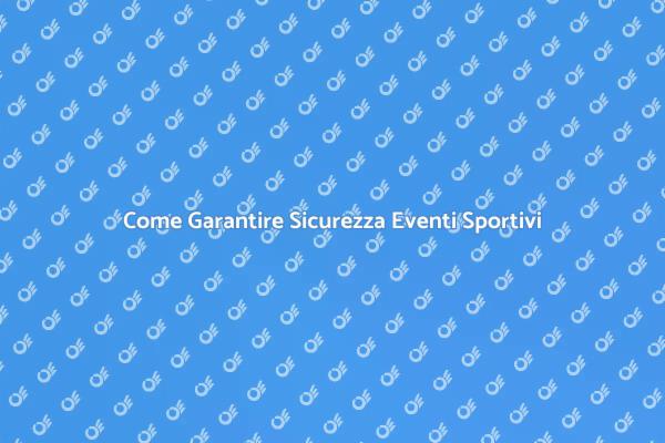 Sicurezza: Chiave per Eventi Sportivi