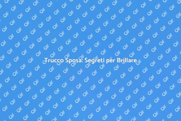 La Bellezza del Trucco per la Sposa