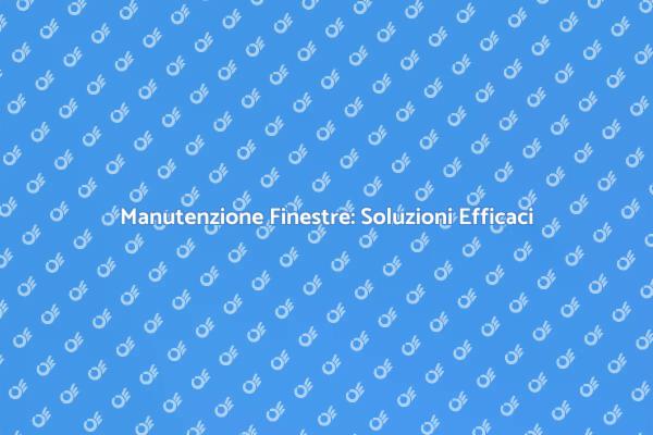 Riparazioni Finestre: Guida Pratica