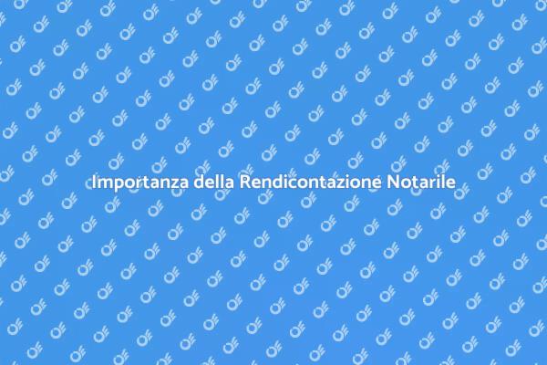 Rendicontazione Notarile: Cosa Sapere
