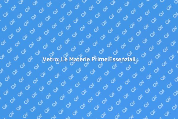Magia e Materie Prime del Vetro