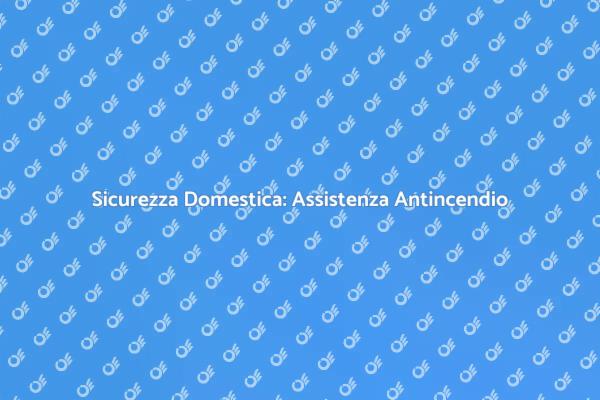 Assistenza Antincendio: Proteggi Casa