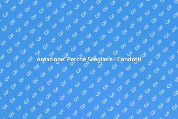 Condotti di Areazione: Salute e Comfort