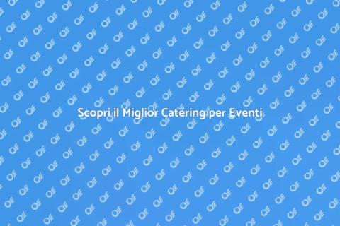 Catering per Eventi: Guida Completa