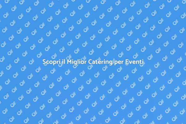 Catering per Eventi: Suggerimenti Utili