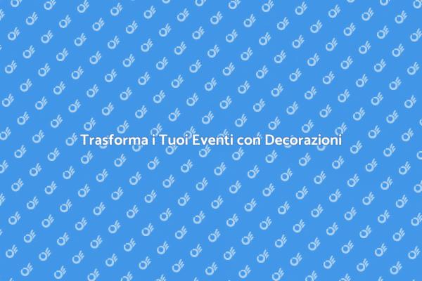 L'Arte delle Decorazioni per Eventi