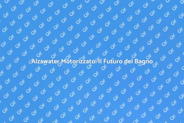 Comfort e Innovazione: Alzawater Motorizzato