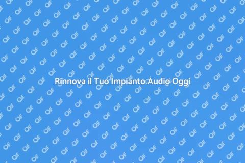 Sostituzione Impianto Audio di Qualità