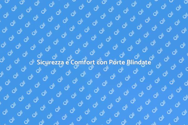 Porte Blindate: Sicurezza e Comfort