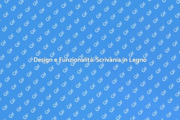 Arredare con Stile: Scrivania in Legno