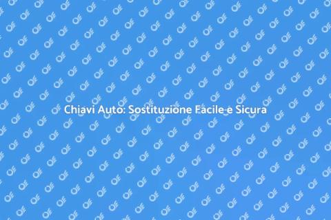 Sostituzione Chiavi Auto Sicura e Veloce