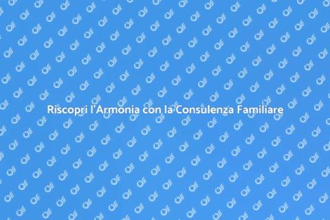 Consulenza Familiare per Armonia e Serenità