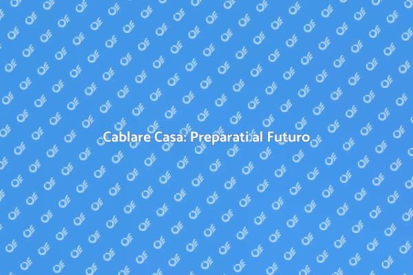 Cablare Casa: La Connessione del Futuro