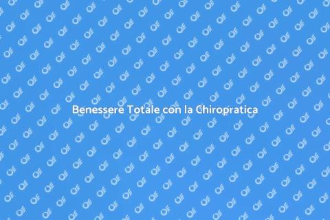 Chiropratica: Benessere e Salute Fisica