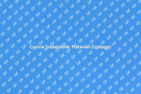 Cucina Eco-Friendly: Scegli Materiali