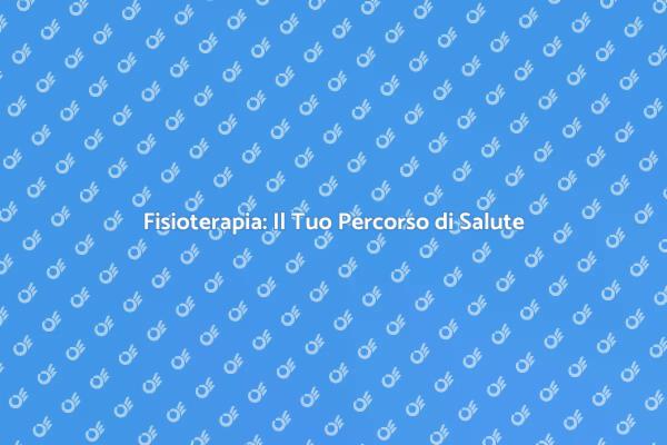 Fisioterapia: Riscopri il Tuo Benessere