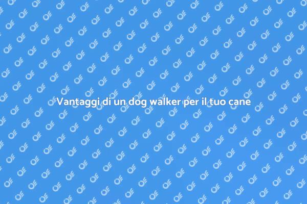 Perché scegliere un dog walker?