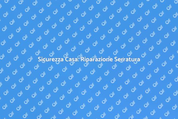 Sicurezza Domestica: Ripara la Serratura