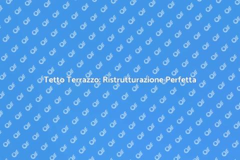 Ristrutturare Tetto Terrazzo Facile
