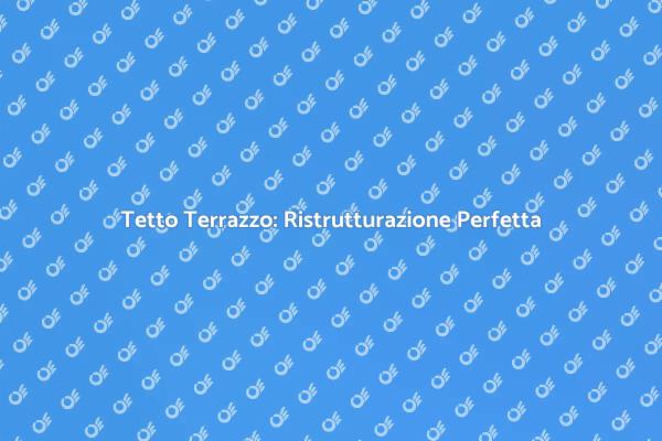 Ristrutturazione di un Tetto Terrazzo
