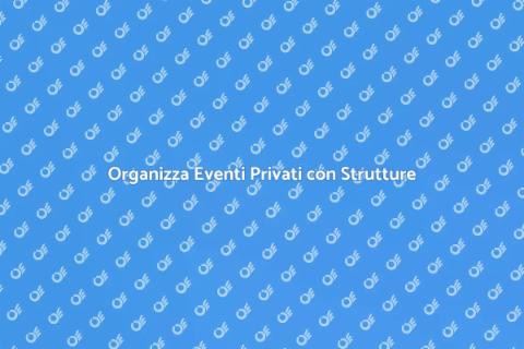 Noleggiare Strutture per Eventi Privati