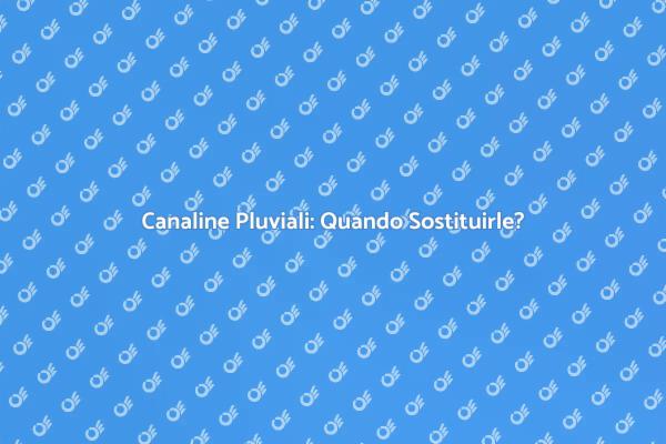 Sostituzione Canaline Pluviali: Guida Pratica