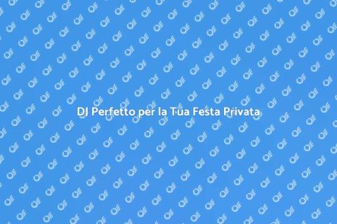 Prenotare un DJ per una Festa Privata