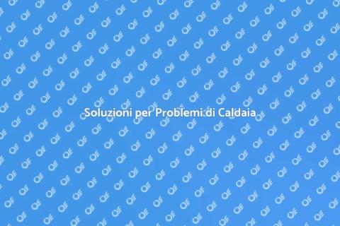 Risolvere Problemi di Caldaia