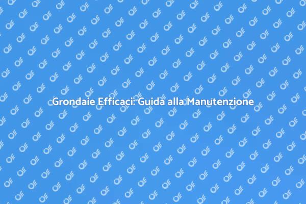 Manutenzione Grondaie: Fai la Scelta Giusta