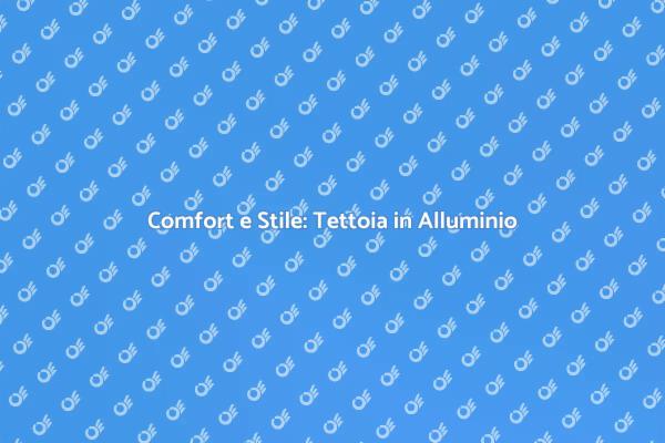 Tettoia in Alluminio: Comfort Esterno