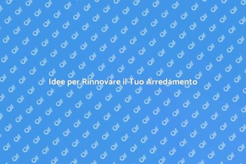Rinnova l'Arredamento della Tua Casa