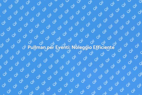 Noleggio Pullman: La Scelta Ideale